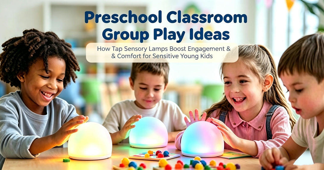 Preschool Classroom Group Play Ideas: How Tap Sensory Lamps Boost Engagement & Comfort for Sensitive Young Kids